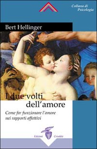 I due volti dell'amore. Come far funzionare l'amore nei rapporti affettivi - Librerie.coop