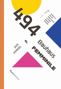 494. Bauhaus al femminile. 475 studentesse 11 docenti 6 donne intorno a Gropius 1 manager 1 fotografa - Librerie.coop 494. Bauhaus al femminile. 475 studentesse 11 docenti 6 donne intorno a Gropius 1 manager 1 fotografa - Librerie.coop
