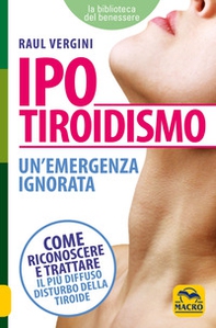 Ipotiroidismo. Un'emergenza ignorata. Come riconoscere e trattare il pù diffuso disturbo della tiroide - Librerie.coop