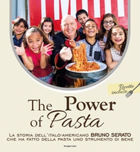 The power of pasta. La storia dell'italo-americano Bruno Serato che ha fatto della pasta uno strumento di bene - Librerie.coop