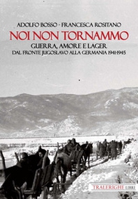Noi non tornammo. Guerra amore e lager. Dal fronte jugoslavo alla Germania 1941-1945 - Librerie.coop