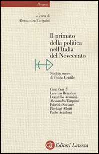 Il primato della politica nell'Italia del Novecento. Studi in onore di Emilio Gentile - Librerie.coop