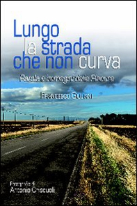 Lungo la strada che non curva. Parole e immagini dalla pianura - Librerie.coop Lungo la strada che non curva. Parole e immagini dalla pianura - Librerie.coop