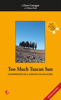 Too much tuscan sun. Confessions of a Chianti tour guide - Librerie.coop Too much tuscan sun. Confessions of a Chianti tour guide - Librerie.coop