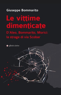 Le vittime dimenticate. D'Aleo, Bommarito, Morici: la strage di via Scobar - Librerie.coop