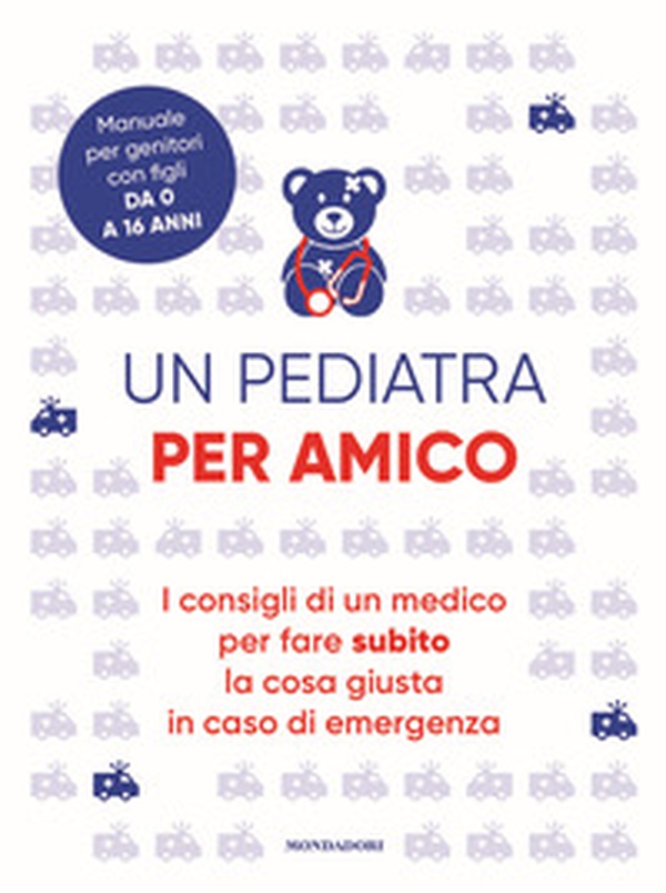 Un pediatra per amico. I consigli di un medico per fare subito la cosa giusta in caso di emergenza - Librerie.coop Un pediatra per amico. I consigli di un medico per fare subito la cosa giusta in caso di emergenza - Librerie.coop