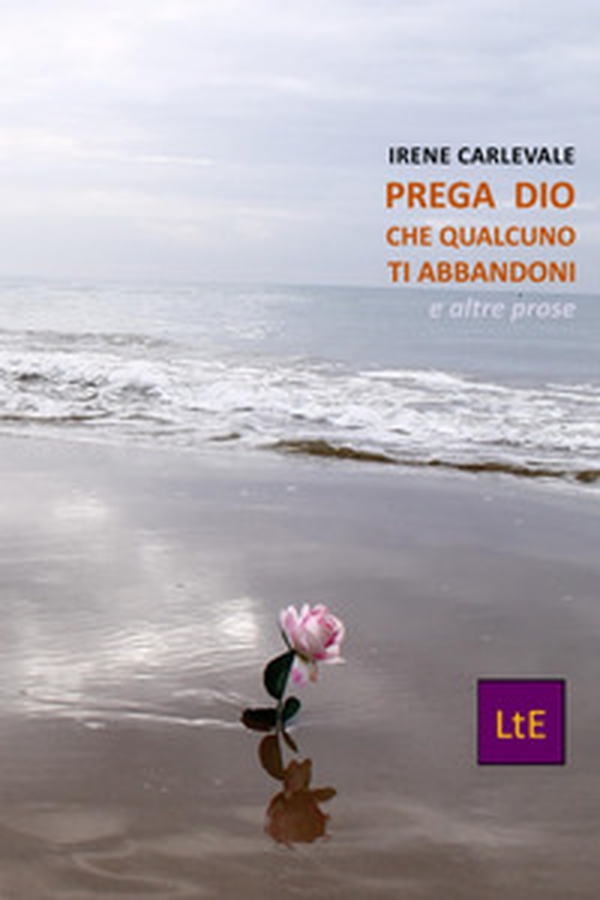 Prega Dio che qualcuno t'abbandoni. E altre prose - Librerie.coop Prega Dio che qualcuno t'abbandoni. E altre prose - Librerie.coop