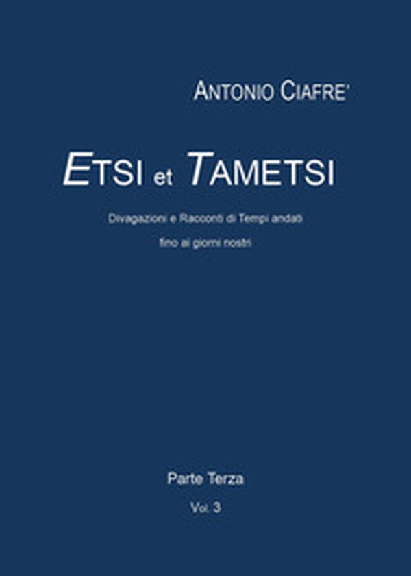 Etsi et Tametsi. Divagazioni e racconti cronologici di tempi andati - Vol. 3 - Librerie.coop Etsi et Tametsi. Divagazioni e racconti cronologici di tempi andati - Vol. 3 - Librerie.coop