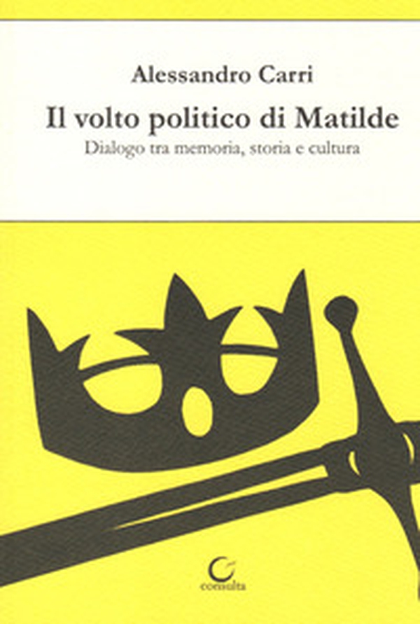 Il volto politico di Matilde. Dialogo tra memoria, storia e cultura - Librerie.coop Il volto politico di Matilde. Dialogo tra memoria, storia e cultura - Librerie.coop