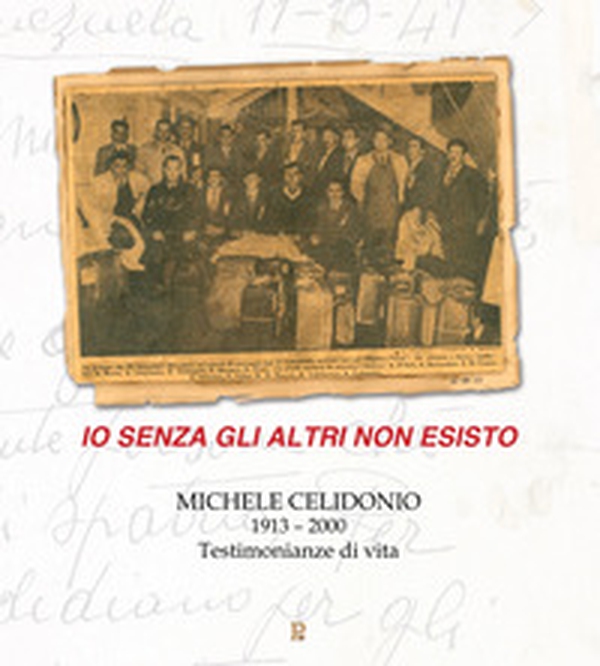 Io senza gli altri non esisto. Michele Celidonio 1913-2000. Testimonianze di vita - Librerie.coop