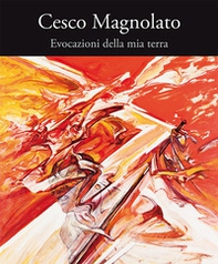 Cesco Magnolato. Evocazioni della mia terra - Librerie.coop