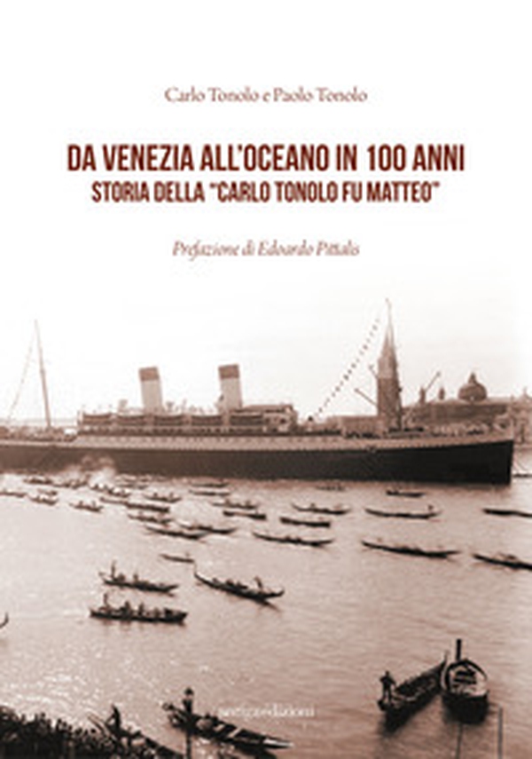 Da Venezia all'oceano in 100 anni. Storia della «Carlo Tonolo fu Matteo» - Librerie.coop Da Venezia all'oceano in 100 anni. Storia della «Carlo Tonolo fu Matteo» - Librerie.coop