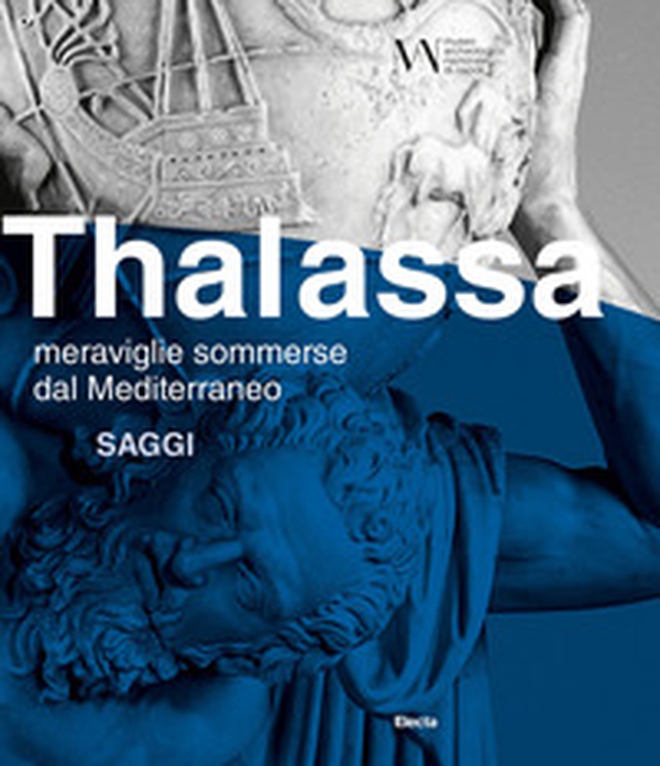 Thalassa. Meraviglie sommerse dal Mediterraneo. Saggi - Librerie.coop