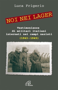 Noi nei lager. Testimonianze di militari italiani internati nei campi nazisti (1943-1945) - Librerie.coop Noi nei lager. Testimonianze di militari italiani internati nei campi nazisti (1943-1945) - Librerie.coop