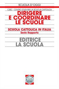 Dirigere e coordinare le scuole. Scuola cattolica in Italia. Sesto rapporto - Librerie.coop