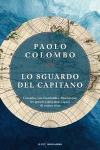 Lo sguardo del capitano. Colombo, von Humboldt e Shackleton, tre grandi esploratori capaci di vedere oltre - Librerie.coop