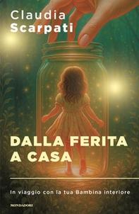 Dalla ferita a casa. In viaggio con la tua Bambina interiore - Librerie.coop