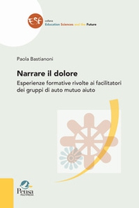 Narrare il dolore. Esperienze formative rivolte ai facilitatori dei gruppi di auto mutuo aiuto - Librerie.coop
