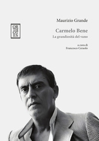 Carmelo Bene. La grandiosità del vano - Librerie.coop