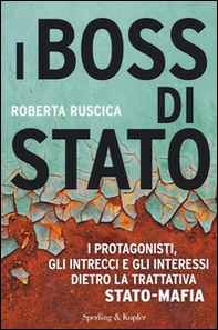I boss di Stato. I protagonisti, gli intrecci e gli interessi dietro la trattativa Stato-mafia - Librerie.coop