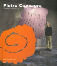 Pietro Consagra. Frontal sculpture. Ediz. italiana e inglese - Librerie.coop