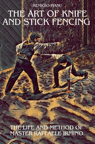 The art of knife and stick fencing. The life and method of master Raffaele Irmino - Librerie.coop The art of knife and stick fencing. The life and method of master Raffaele Irmino - Librerie.coop