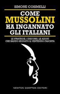 Come Mussolini ha ingannato gli italiani. Le strategie, i discorsi, le azioni che hanno segnato il Ventennio fascista - Librerie.coop