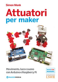 Attuatori per maker. Movimento, luce e suono con Arduino e Raspberry Pi - Librerie.coop