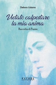 Vietato calpestare la mia anima. Raccolta di poesie - Librerie.coop