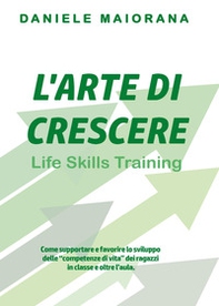 L'arte di crescere. Life skills training - Librerie.coop