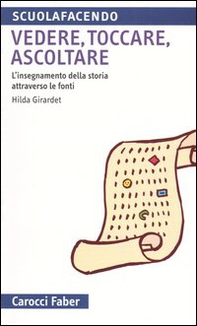 Vedere, toccare, ascoltare. L'insegnamento della storia attraverso le fonti - Librerie.coop Vedere, toccare, ascoltare. L'insegnamento della storia attraverso le fonti - Librerie.coop