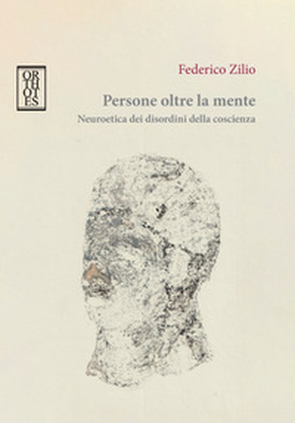 Persone oltre la mente. Neuroetica dei disordini della coscienza - Librerie.coop Persone oltre la mente. Neuroetica dei disordini della coscienza - Librerie.coop