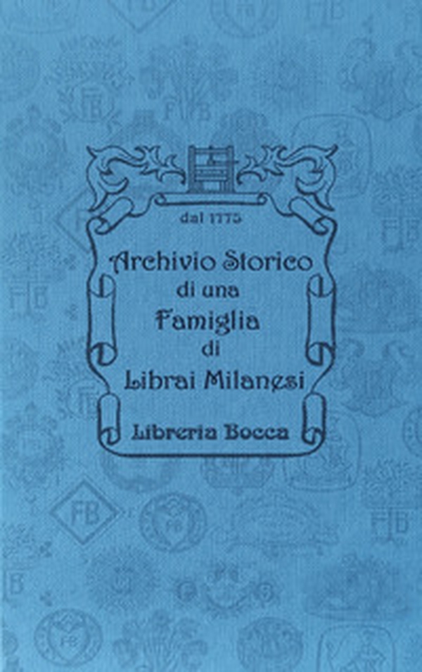 Archivio storico di una famiglia di librai milanesi. Libreria Bocca dal XVIII secolo-Historical Archive of a Milanese Bookseller Family Bocca bookshop since XVIII century - Librerie.coop Archivio storico di una famiglia di librai milanesi. Libreria Bocca dal XVIII secolo-Historical Archive of a Milanese Bookseller Family Bocca bookshop since XVIII century - Librerie.coop