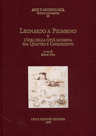 Leonardo a Piombino e l'idea della città moderna tra Quattro e Cinquecento - Librerie.coop Leonardo a Piombino e l'idea della città moderna tra Quattro e Cinquecento - Librerie.coop