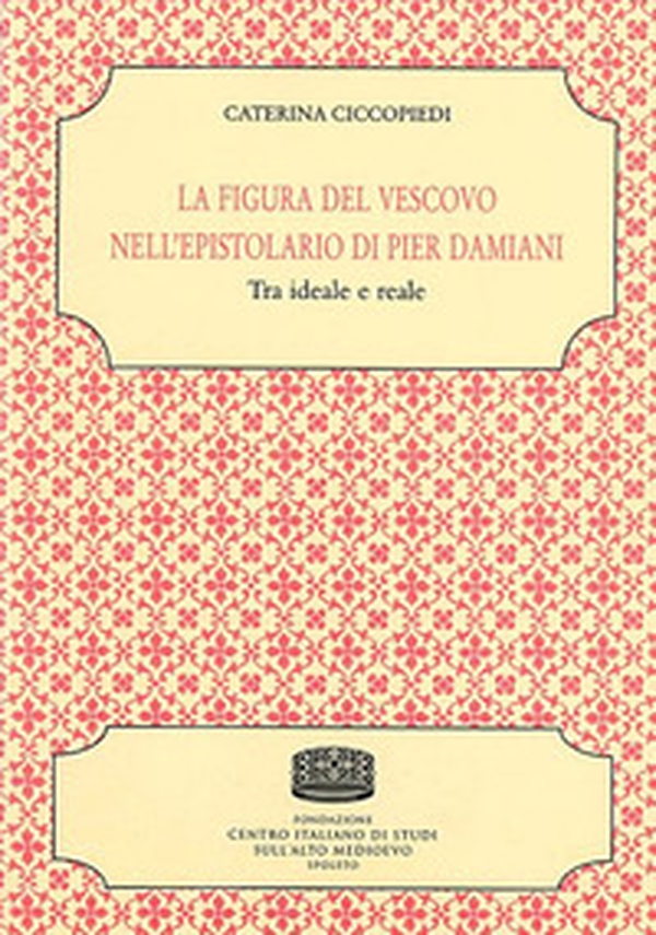 La figura del vescovo nell'epistolario di Pier Damiani. Tra ideale e reale - Librerie.coop La figura del vescovo nell'epistolario di Pier Damiani. Tra ideale e reale - Librerie.coop