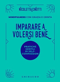 Imparare a volersi bene. Pratiche gentili di self-compassion. Mindfulness con grazia e grinta - Librerie.coop