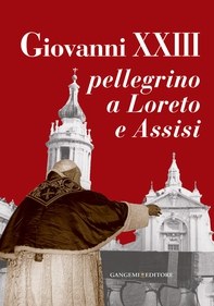 Giovanni XXIII pellegrino a Loreto e Assisi - Librerie.coop Giovanni XXIII pellegrino a Loreto e Assisi - Librerie.coop