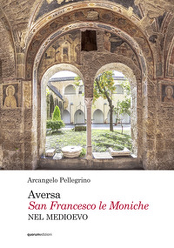 Aversa. San Francesco le Moniche nel Medioevo - Librerie.coop Aversa. San Francesco le Moniche nel Medioevo - Librerie.coop