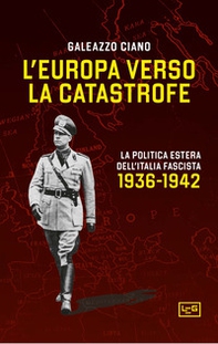 L'Europa verso la catastrofe. La politica estera dell'Italia fascista. 1936-1942 - Librerie.coop