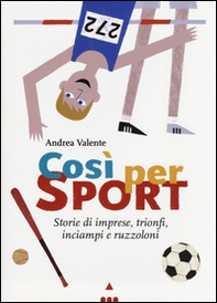 Così per sport. Storie di imprese, trionfi, inciampi e ruzzoloni - Librerie.coop