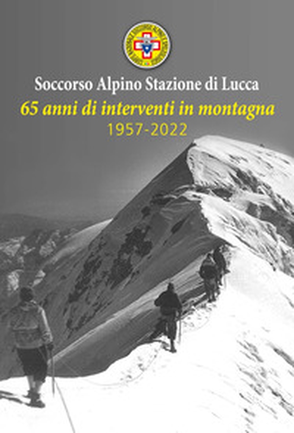 Soccorso Alpino Stazione Lucca. 65 anni di interventi in montagna 1957-2022 - Librerie.coop Soccorso Alpino Stazione Lucca. 65 anni di interventi in montagna 1957-2022 - Librerie.coop