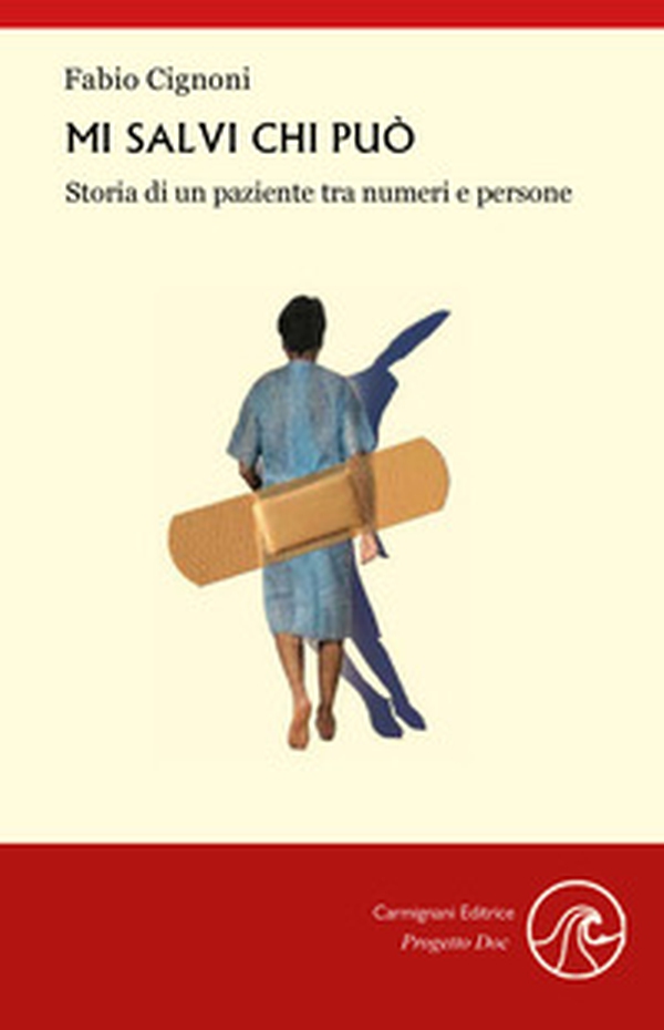 Mi salvi chi può. Storia di un paziente tra numeri e persone - Librerie.coop Mi salvi chi può. Storia di un paziente tra numeri e persone - Librerie.coop