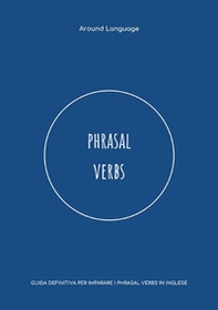 Phrasal Verbs. Guida definitiva per imparare i phrasal verbs in inglese - Librerie.coop