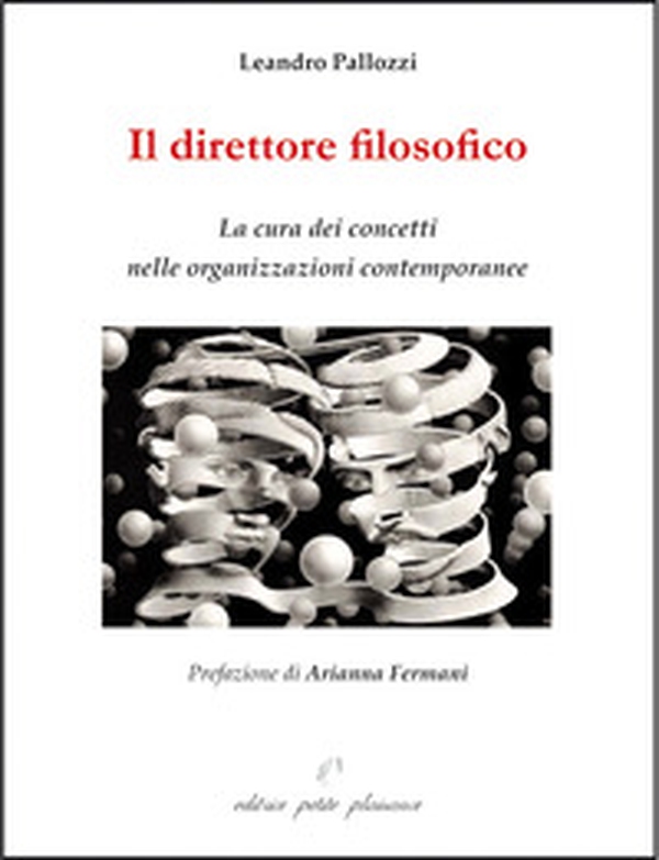 Il direttore filosofico. La cura dei concetti nelle organizzazioni contemporanee - Librerie.coop