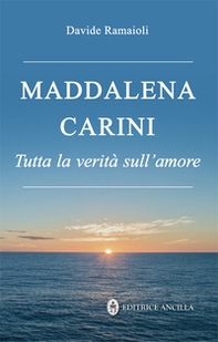 Maddalena Carini. Tutta la verità sull'amore - Librerie.coop