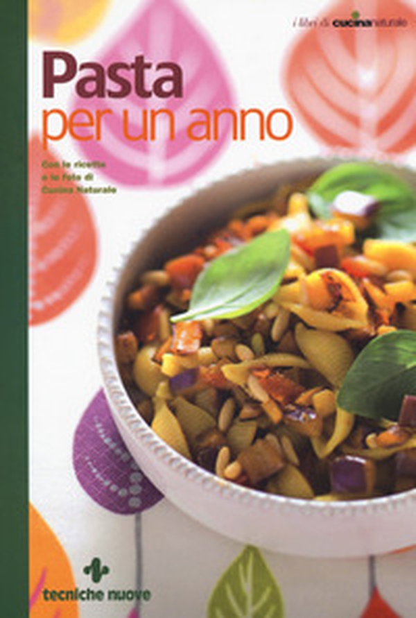 Pasta per un anno. Con le ricette e le foto di Cucina Naturale - Librerie.coop Pasta per un anno. Con le ricette e le foto di Cucina Naturale - Librerie.coop