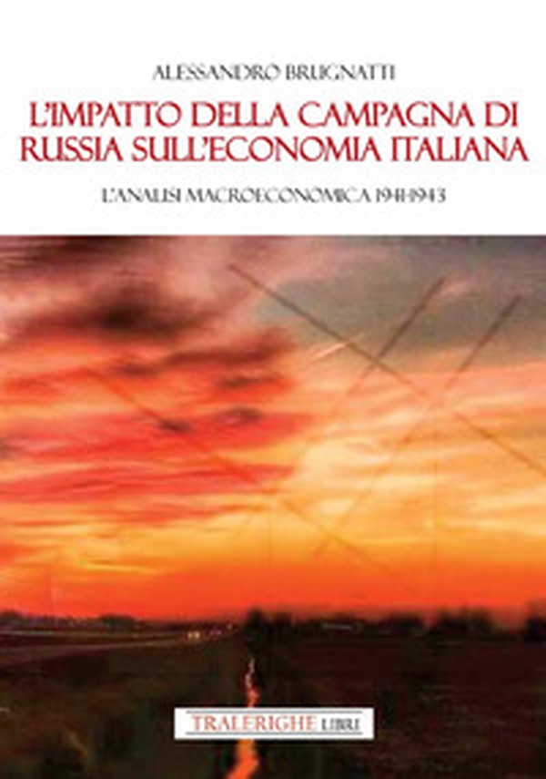 L'impatto della Campagna di Russia sull'economia italiana. Un'analisi macroeconomica 1941-1943 - Librerie.coop L'impatto della Campagna di Russia sull'economia italiana. Un'analisi macroeconomica 1941-1943 - Librerie.coop