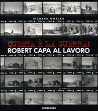 Questa è la guerra! Robert Capa al lavoro. Catalogo della mostra (Milano, 27 marzo-21 giugno 2009) - Librerie.coop