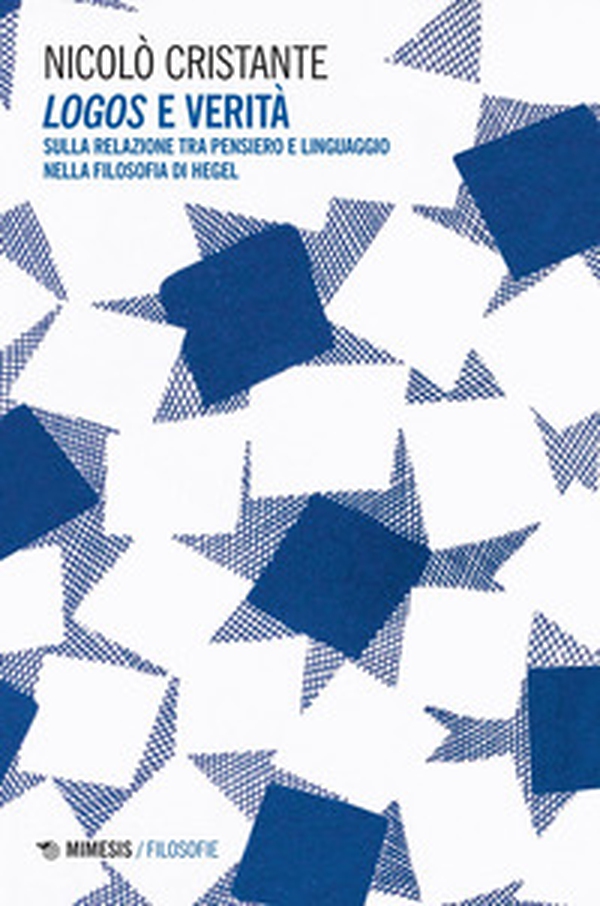 Logos e verità. Sulla relazione tra pensiero e linguaggio nella filosofia di Hegel - Librerie.coop Logos e verità. Sulla relazione tra pensiero e linguaggio nella filosofia di Hegel - Librerie.coop