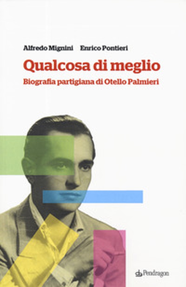 Qualcosa di meglio. Biografia partigiana di Otello Palmieri - Librerie.coop Qualcosa di meglio. Biografia partigiana di Otello Palmieri - Librerie.coop